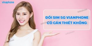 doi-sim-5g-vinaphone-co-can-thiet-khong