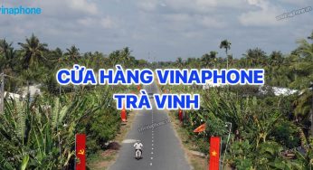 Cửa hàng VinaPhone Trà Vinh Tổng Hợp Chi Tiết Nhất