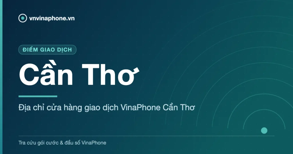Địa chỉ cửa hàng giao dịch VinaPhone Cần Thơ - Cần Thơ