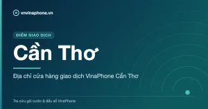 Địa chỉ cửa hàng giao dịch VinaPhone Cần Thơ - Cần Thơ