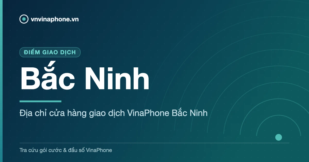 Địa chỉ cửa hàng giao dịch VinaPhone Bắc Ninh - Bắc Ninh