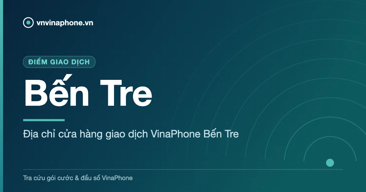 Địa chỉ cửa hàng giao dịch VinaPhone Bến Tre - Bến Tre