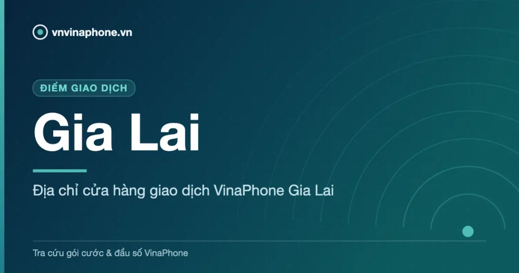 Địa chỉ cửa hàng giao dịch VinaPhone Gia Lai - Gia Lai