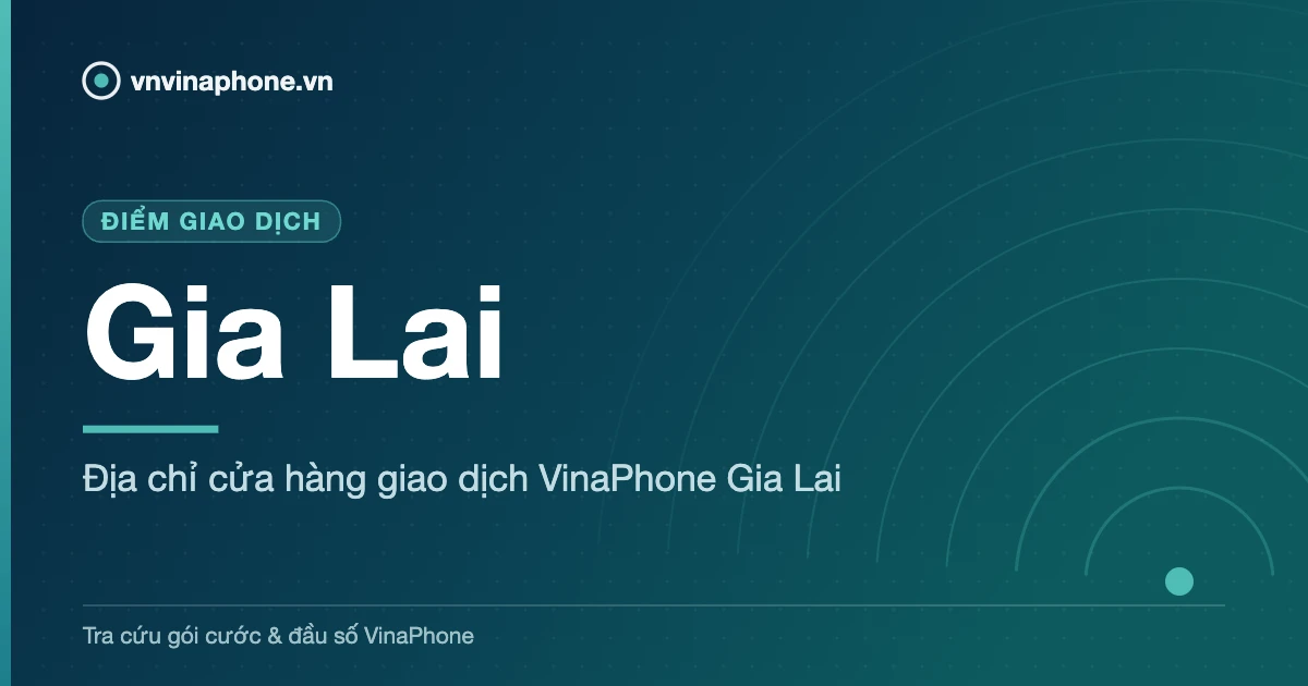 Địa chỉ cửa hàng giao dịch VinaPhone Gia Lai - Gia Lai