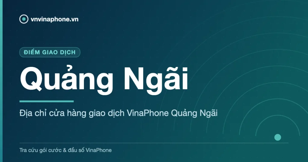 Địa chỉ cửa hàng giao dịch VinaPhone Quảng Ngãi - Quảng Ngãi