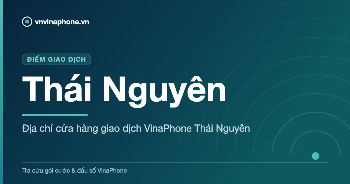 Địa chỉ cửa hàng giao dịch VinaPhone Thái Nguyên - Thái Nguyên