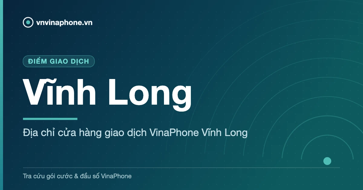 Địa chỉ cửa hàng giao dịch VinaPhone Vĩnh Long - Vĩnh Long