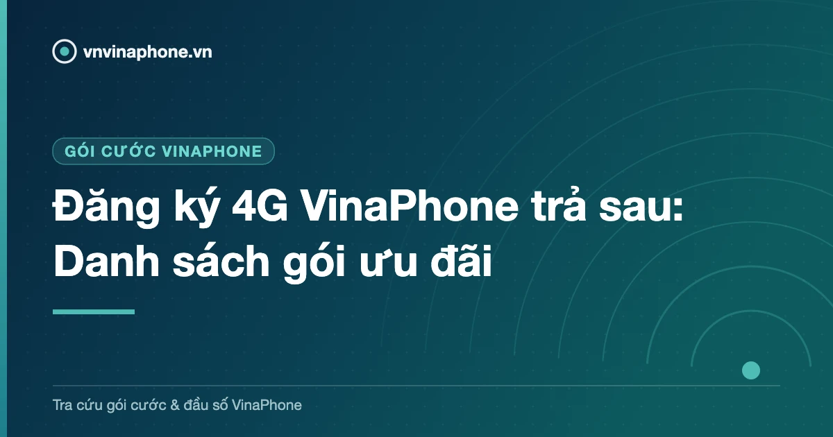 Đăng ký 4G VinaPhone trả sau: Danh sách gói ưu đãi
