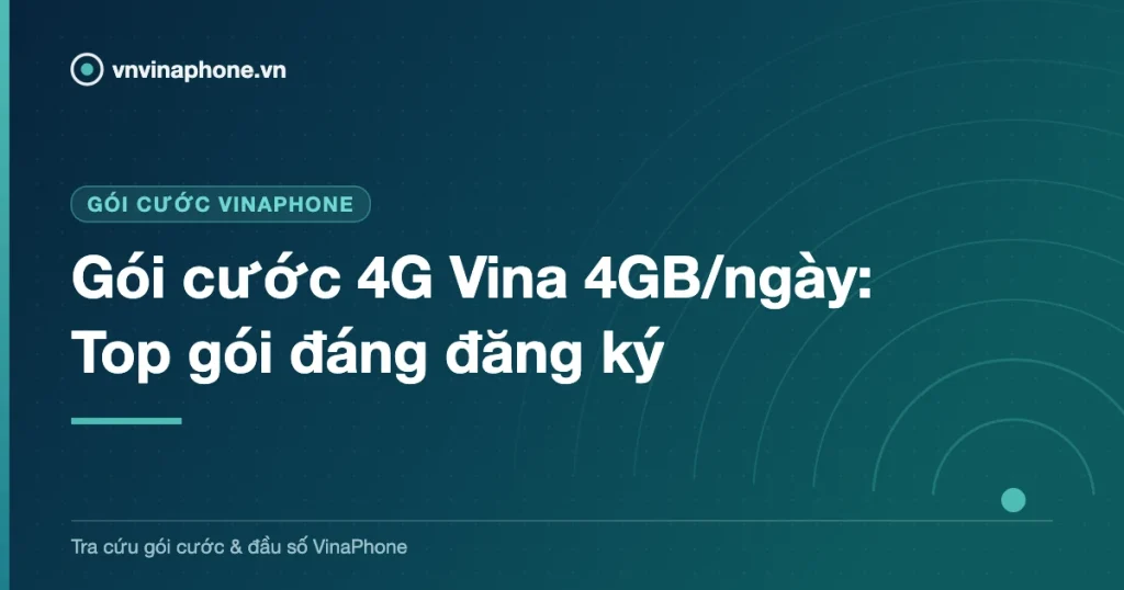 Gói cước 4G Vina 4GB/ngày: Top gói đáng đăng ký