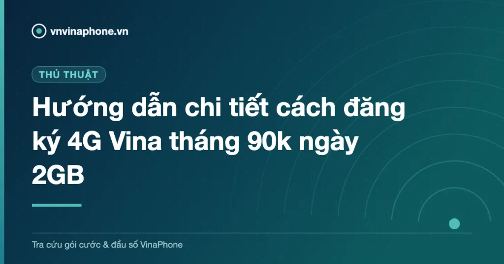 Hướng dẫn chi tiết cách đăng ký 4G Vina tháng 90k ngày 2GB