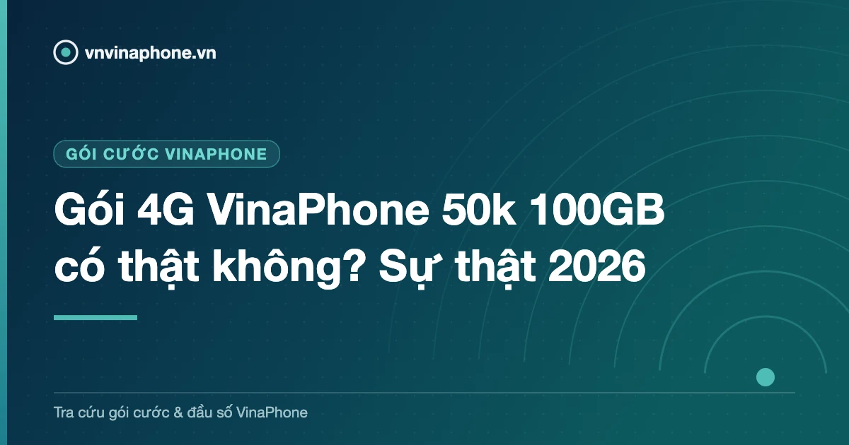 Gói 4G VinaPhone 50k 100GB có thật không? Sự thật 2026
