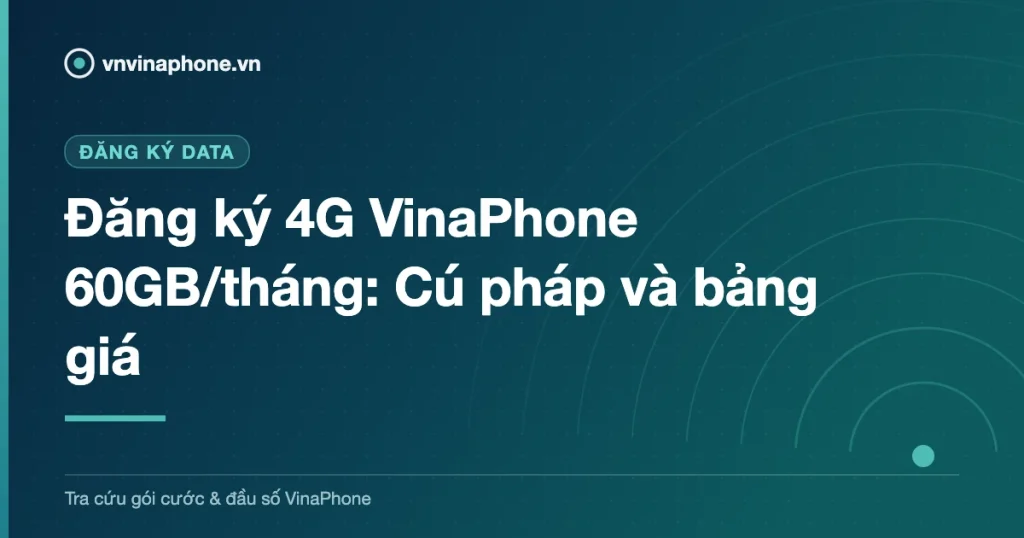 Đăng ký 4G VinaPhone 60GB/tháng: Cú pháp và bảng giá