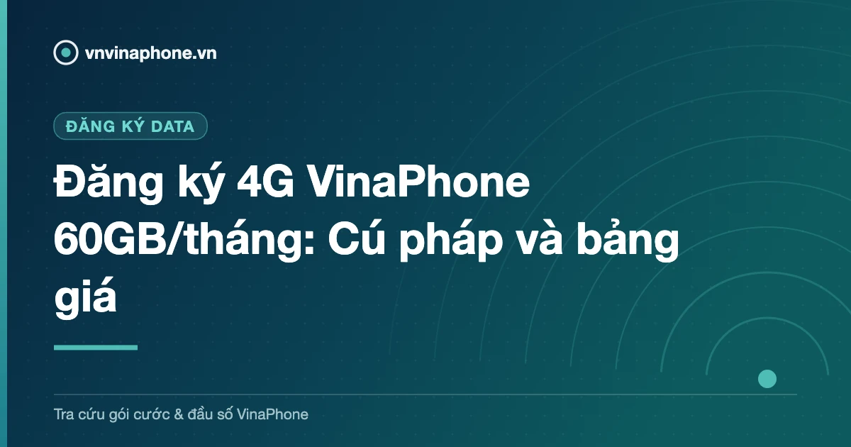Đăng ký 4G VinaPhone 60GB/tháng: Cú pháp và bảng giá