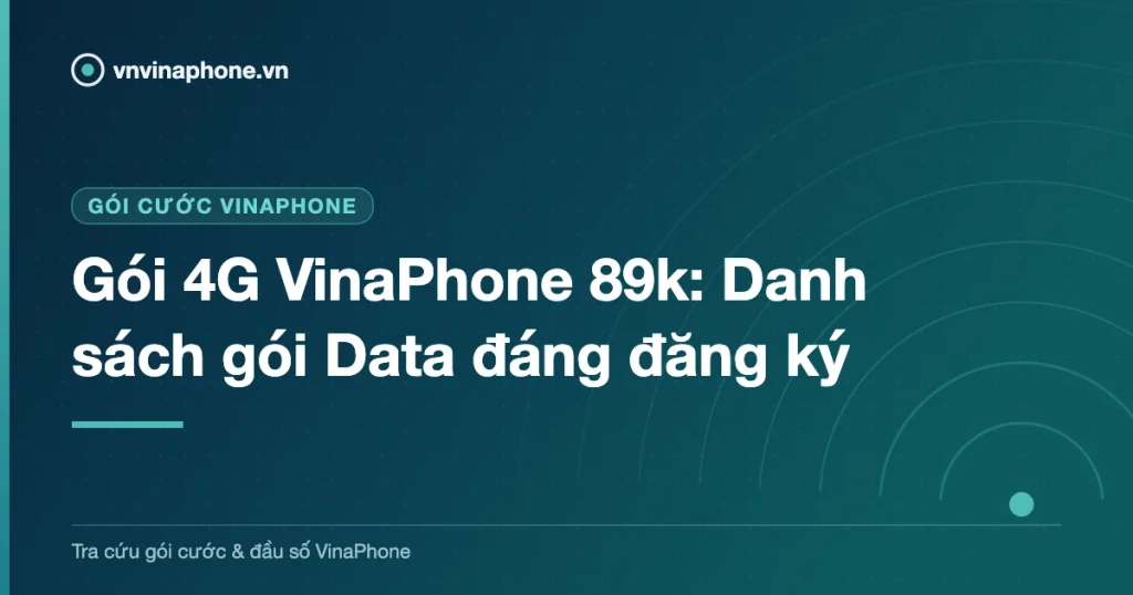 Gói 4G VinaPhone 89k: Danh sách gói Data đáng đăng ký