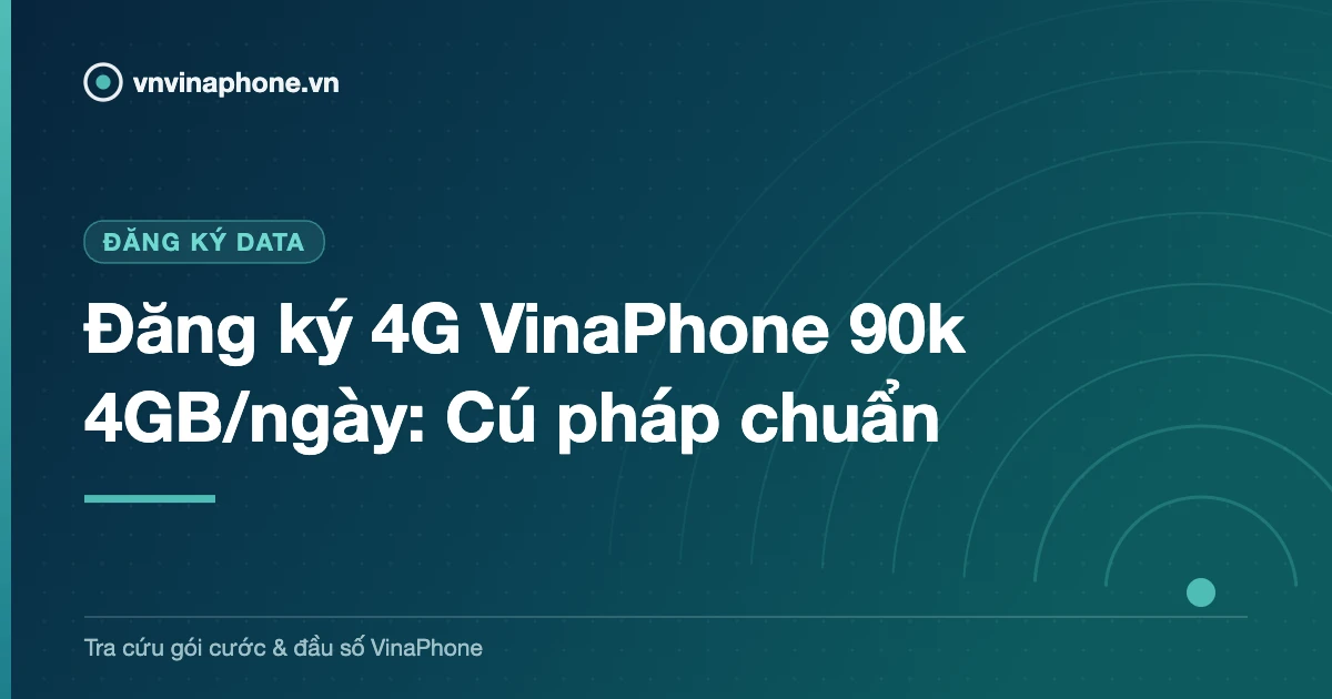 Đăng ký 4G VinaPhone 90k 4GB/ngày: Cú pháp chuẩn