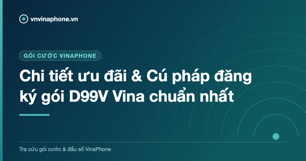 Chi tiết ưu đãi & Cú pháp đăng ký gói D99V Vina chuẩn nhất