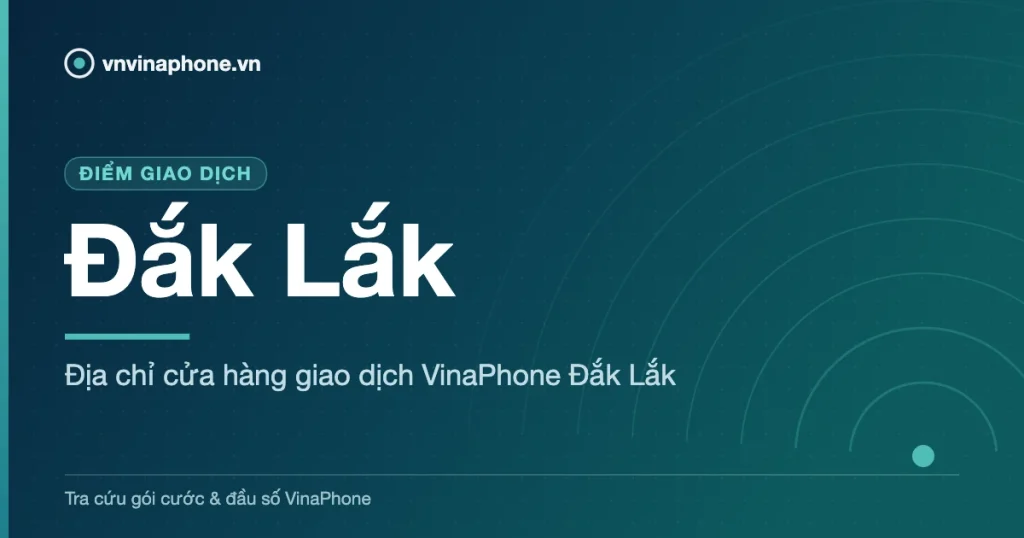 Địa chỉ cửa hàng giao dịch VinaPhone Đắk Lắk - Đắk Lắk