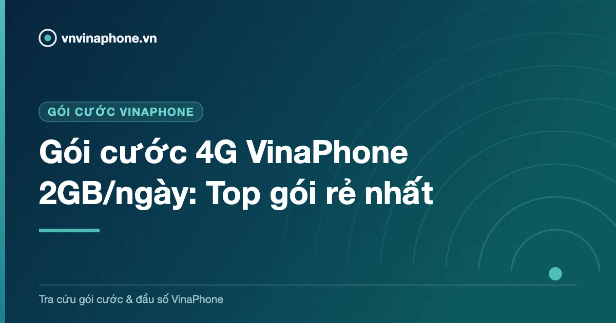 Gói cước 4G VinaPhone 2GB/ngày: Top gói rẻ nhất