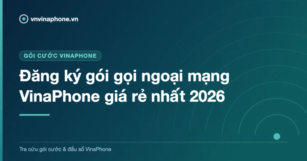 Đăng ký gói gọi ngoại mạng VinaPhone giá rẻ nhất 2026