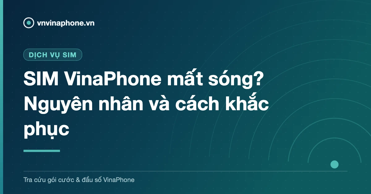 SIM VinaPhone mất sóng? Nguyên nhân và cách khắc phục