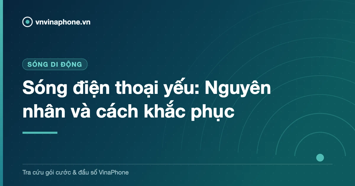 Sóng điện thoại yếu: Nguyên nhân và cách khắc phục
