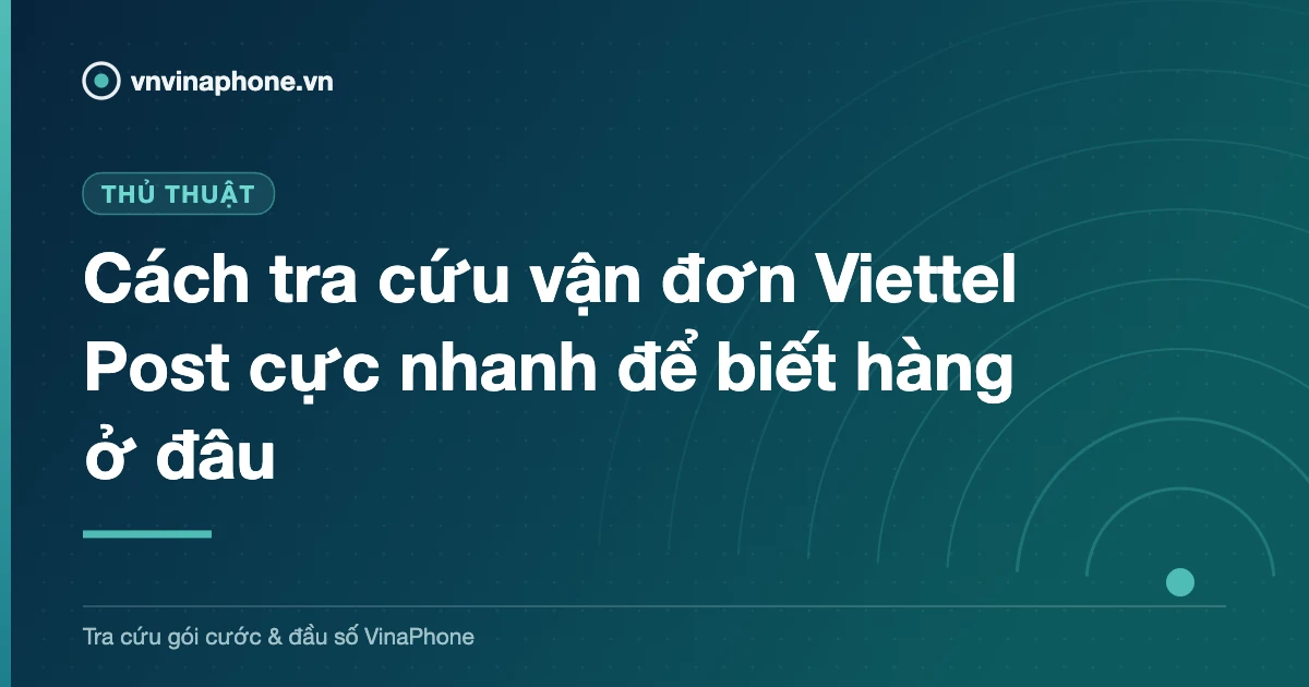 Cách tra cứu vận đơn Viettel Post cực nhanh để biết hàng ở đâu