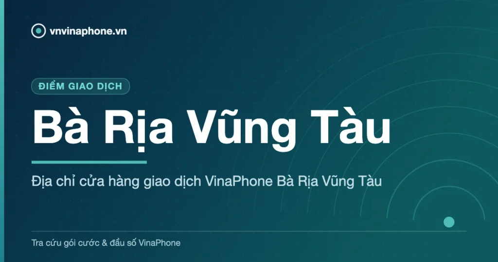Địa chỉ cửa hàng giao dịch VinaPhone Bà Rịa Vũng Tàu - Bà Rịa Vũng Tàu