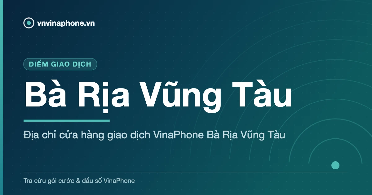 Địa chỉ cửa hàng giao dịch VinaPhone Bà Rịa Vũng Tàu - Bà Rịa Vũng Tàu