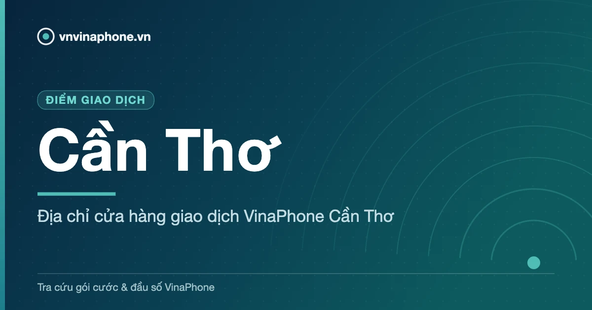 Địa chỉ cửa hàng giao dịch VinaPhone Cần Thơ - Cần Thơ