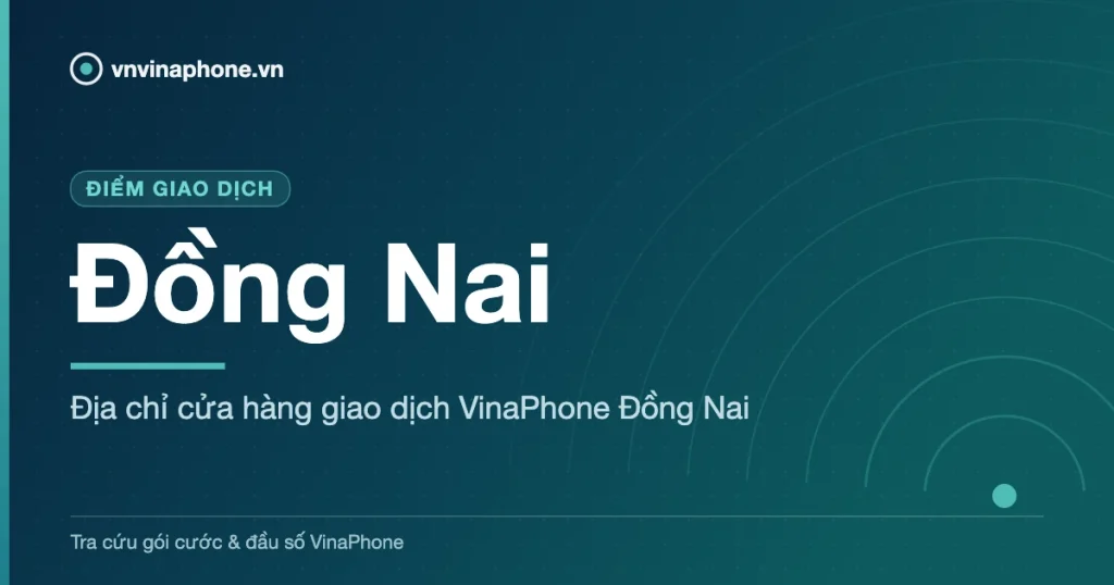 Địa chỉ cửa hàng giao dịch VinaPhone Đồng Nai - Đồng Nai