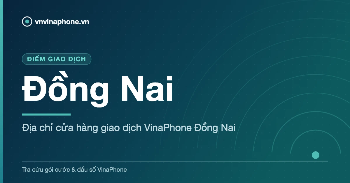 Địa chỉ cửa hàng giao dịch VinaPhone Đồng Nai - Đồng Nai