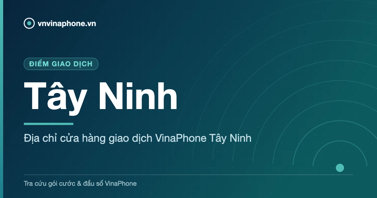 Địa chỉ cửa hàng giao dịch VinaPhone Tây Ninh - Tây Ninh
