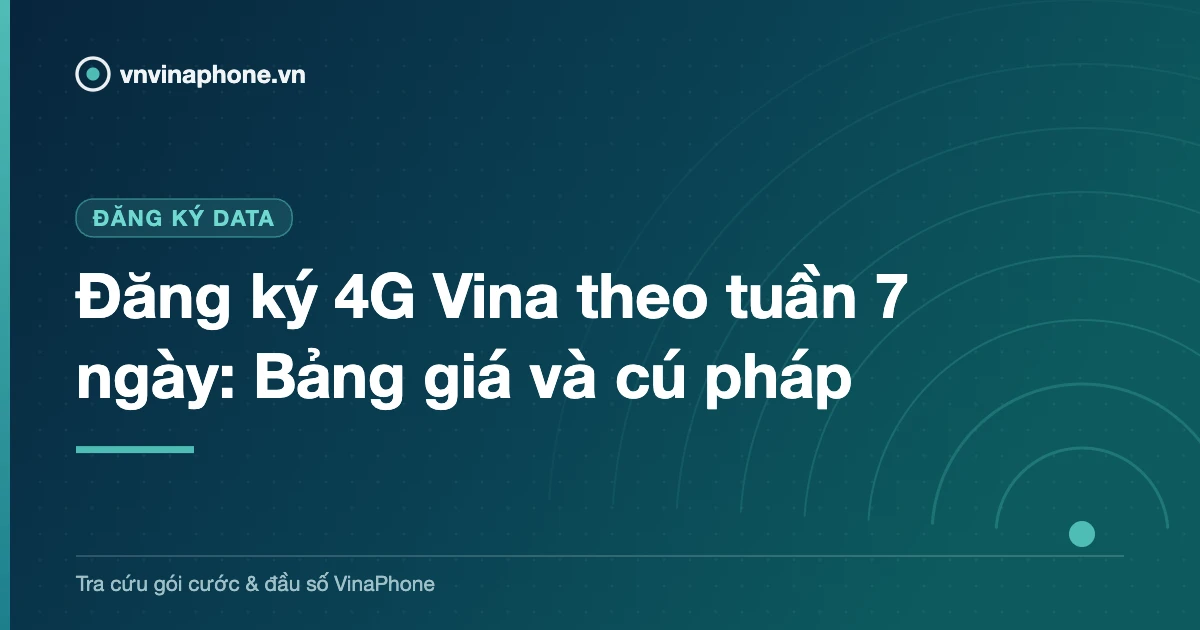 Đăng ký 4G Vina theo tuần 7 ngày: Bảng giá và cú pháp