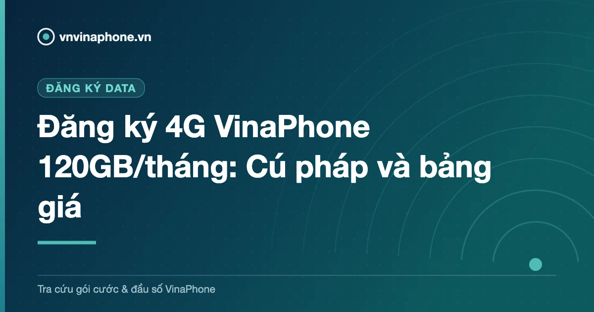 Đăng ký 4G VinaPhone 120GB/tháng: Cú pháp và bảng giá