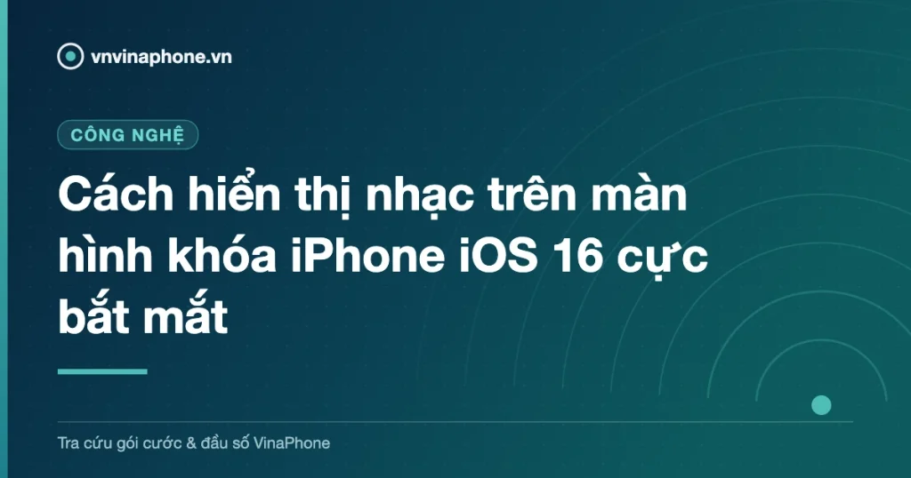 Cách hiển thị nhạc trên màn hình khóa iPhone iOS 16 cực bắt mắt