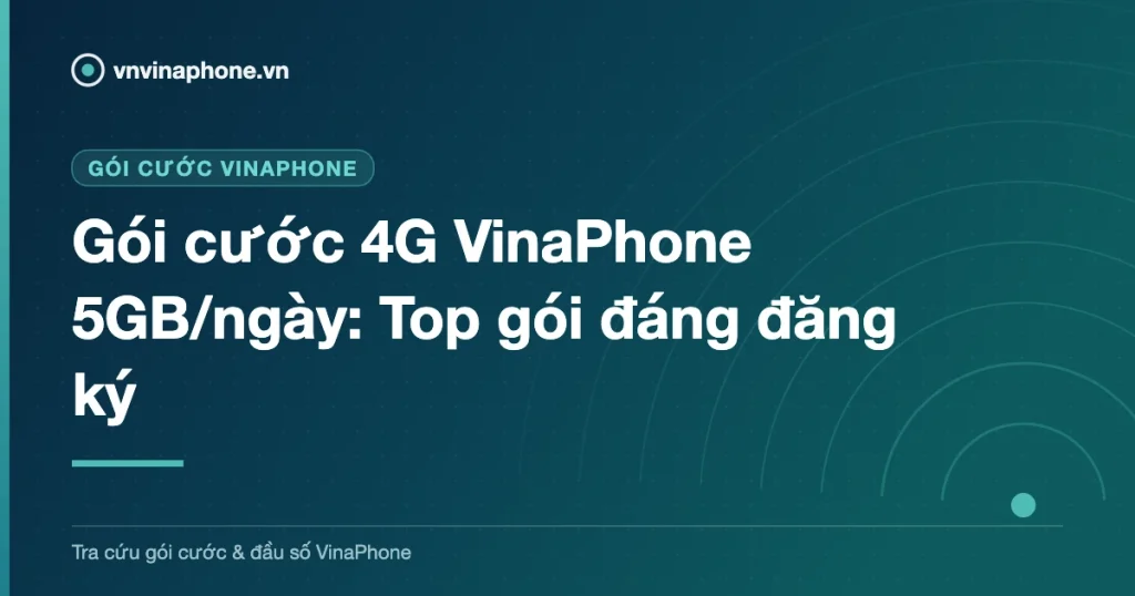 Gói cước 4G VinaPhone 5GB/ngày: Top gói đáng đăng ký