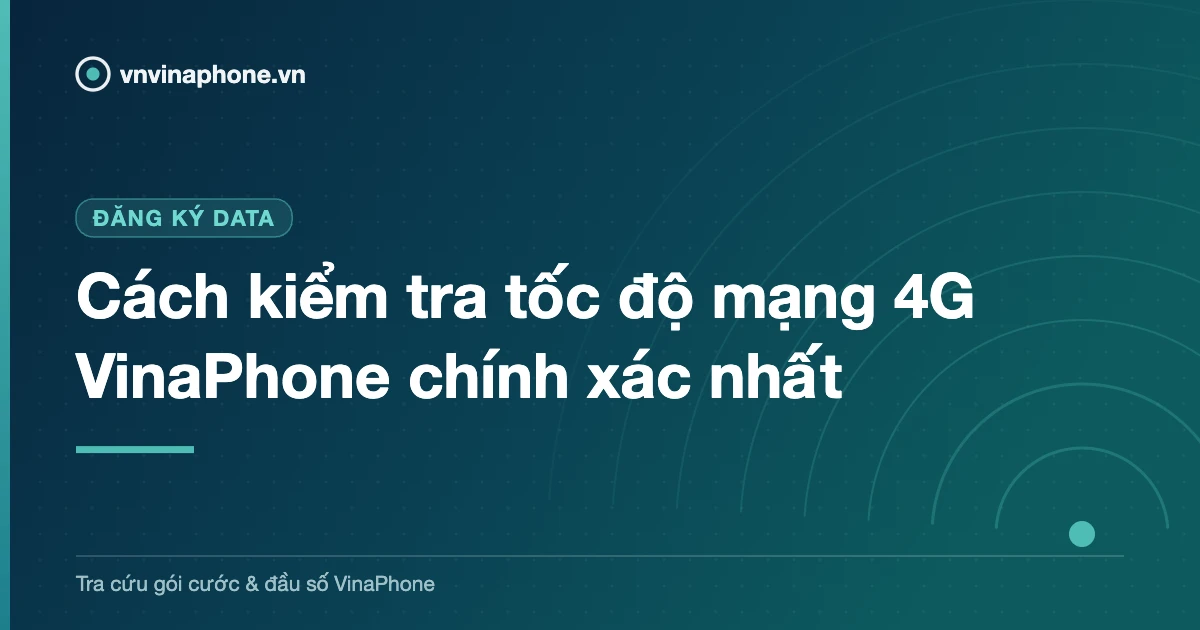 Cách kiểm tra tốc độ mạng 4G VinaPhone chính xác nhất