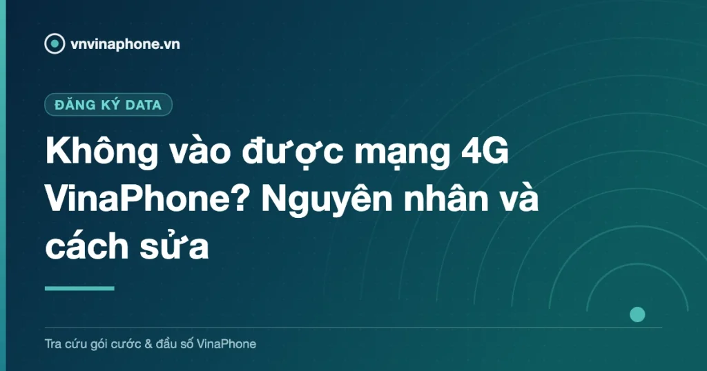 Không vào được mạng 4G VinaPhone? Nguyên nhân và cách sửa