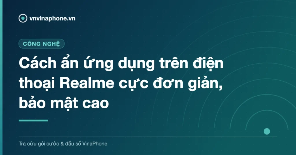 Cách ẩn ứng dụng trên điện thoại Realme cực đơn giản, bảo mật cao