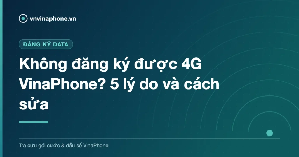 Không đăng ký được 4G VinaPhone? 5 lý do và cách sửa
