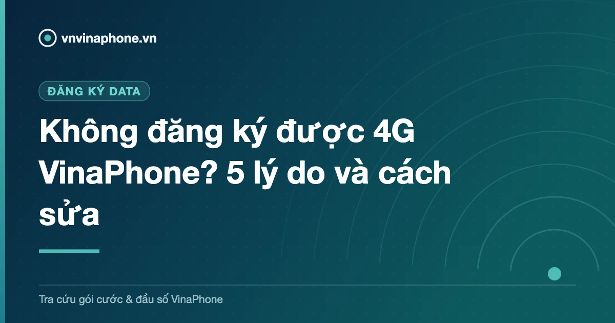 Không đăng ký được 4G VinaPhone? 5 lý do và cách sửa