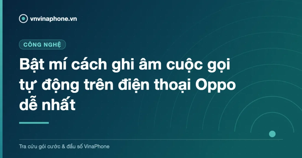 Bật mí cách ghi âm cuộc gọi tự động trên điện thoại Oppo dễ nhất