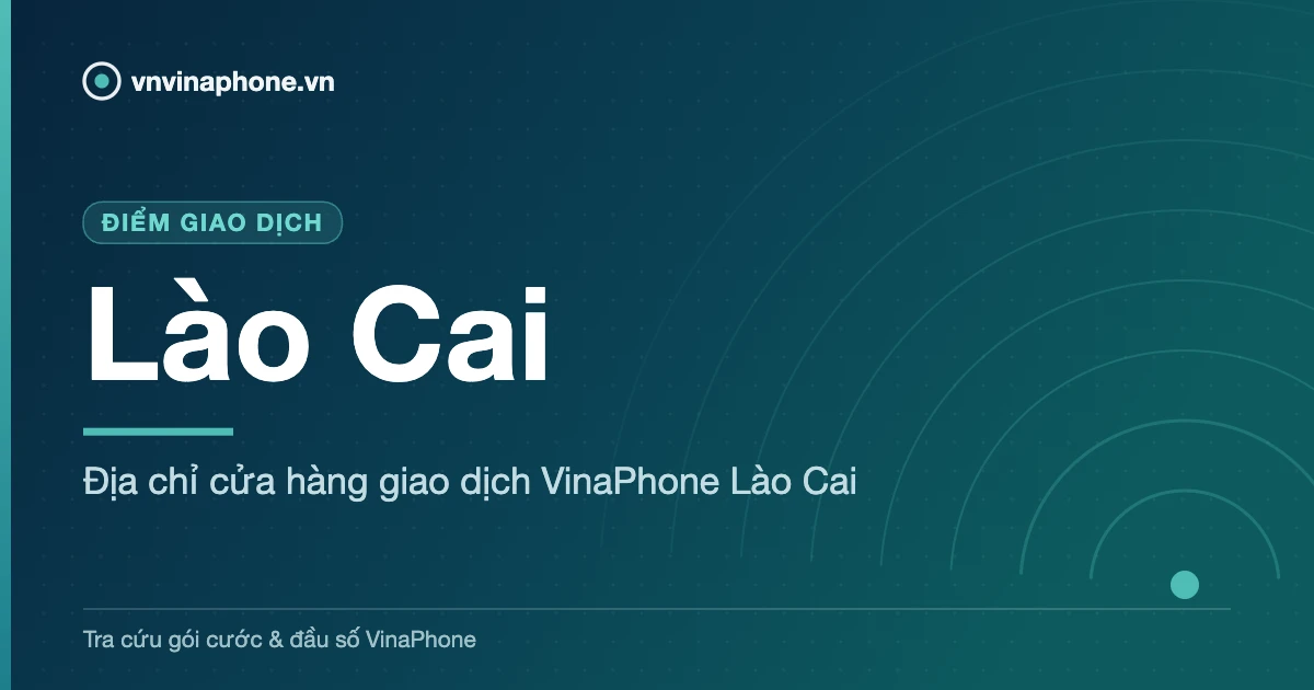 Địa chỉ cửa hàng giao dịch VinaPhone Lào Cai - Lào Cai