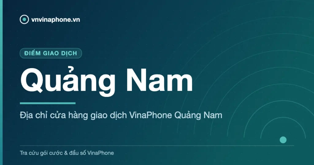 Địa chỉ cửa hàng giao dịch VinaPhone Quảng Nam - Quảng Nam