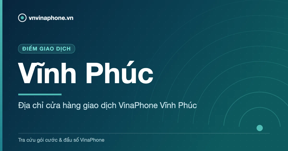 Địa chỉ cửa hàng giao dịch VinaPhone Vĩnh Phúc - Vĩnh Phúc
