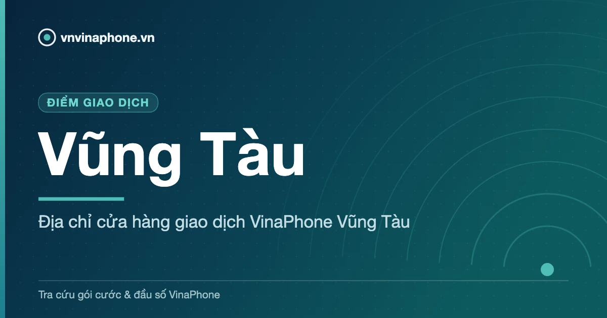 Địa chỉ cửa hàng giao dịch VinaPhone Vũng Tàu - Vũng Tàu