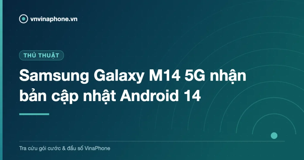 Samsung Galaxy M14 5G nhận bản cập nhật Android 14