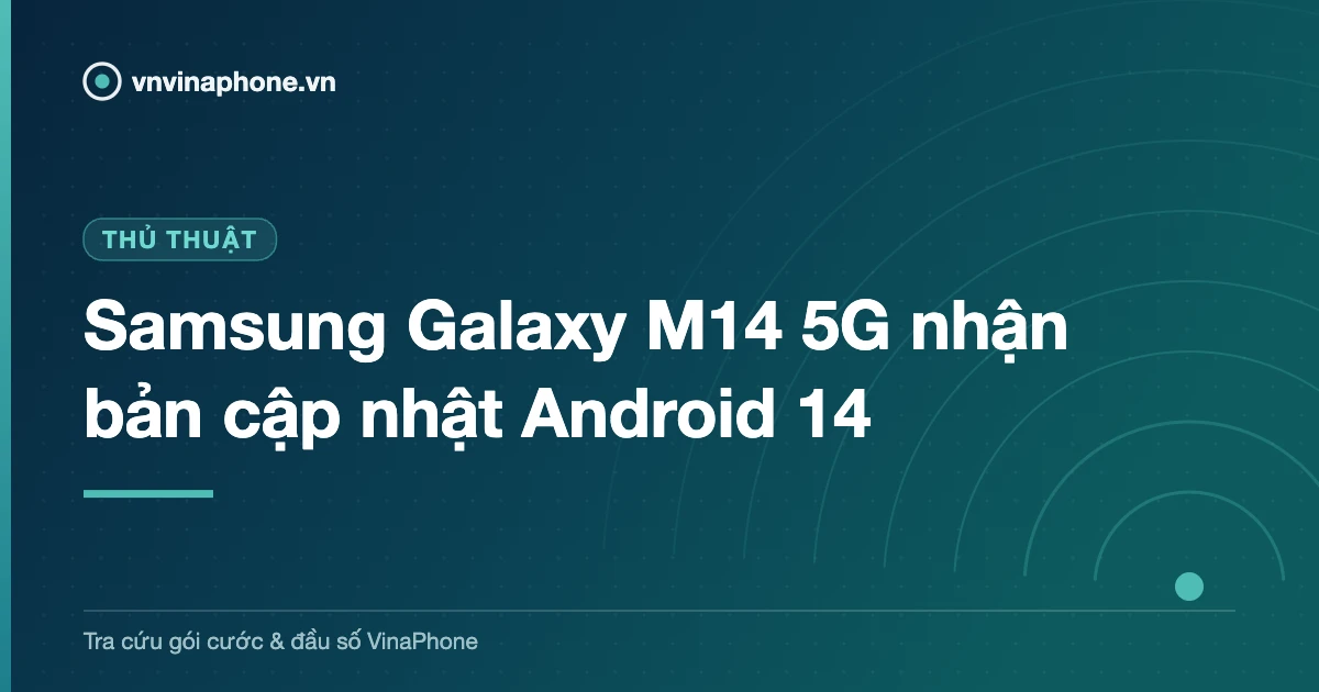 Samsung Galaxy M14 5G nhận bản cập nhật Android 14