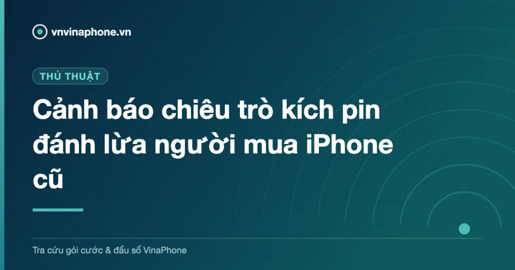 Cảnh báo chiêu trò kích pin đánh lừa người mua iPhone cũ