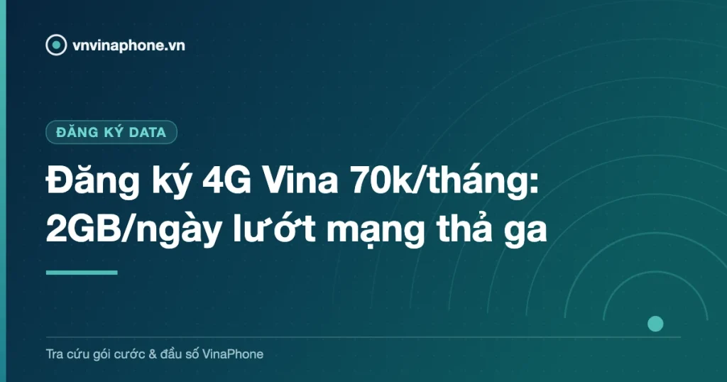 Đăng ký 4G Vina 70k/tháng: 2GB/ngày lướt mạng thả ga